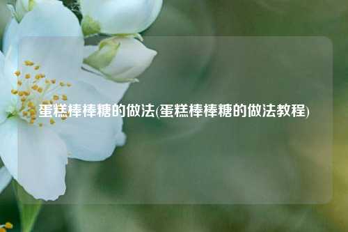 蛋糕棒棒糖的做法(蛋糕棒棒糖的做法教程)